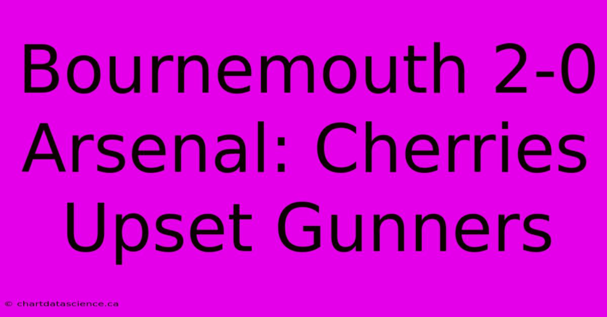 Bournemouth 2-0 Arsenal: Cherries Upset Gunners