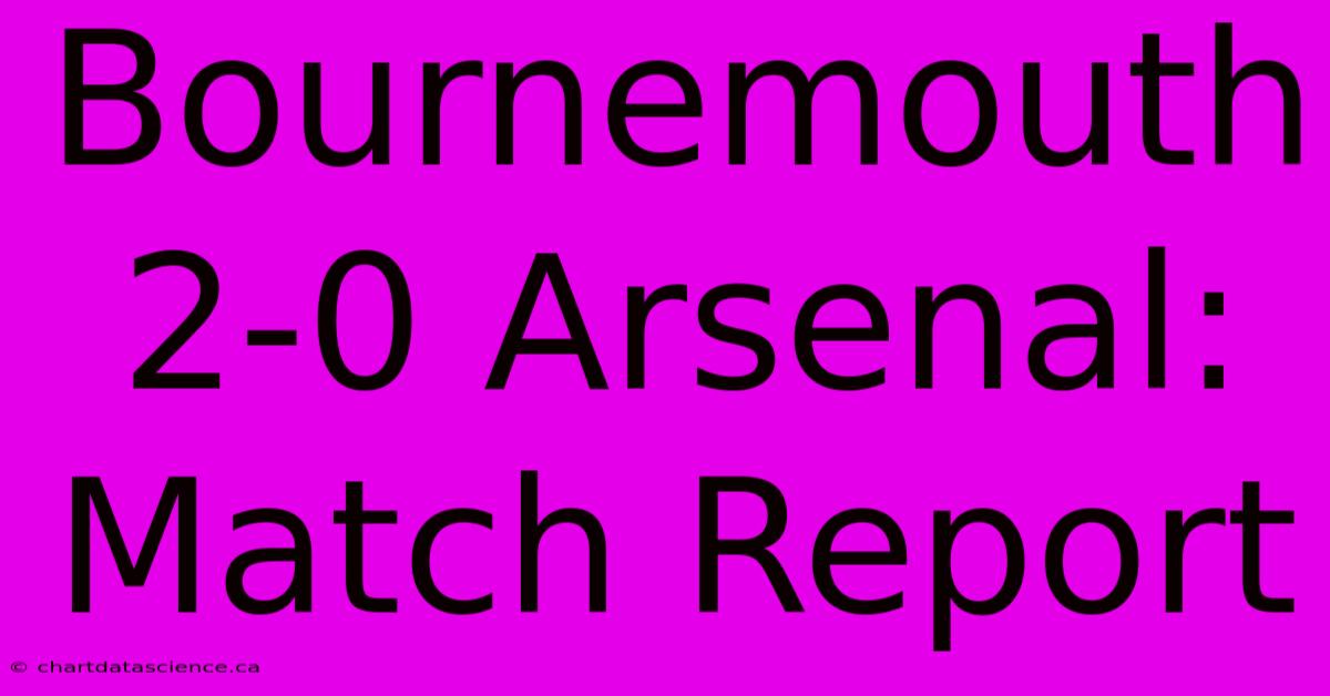 Bournemouth 2-0 Arsenal: Match Report