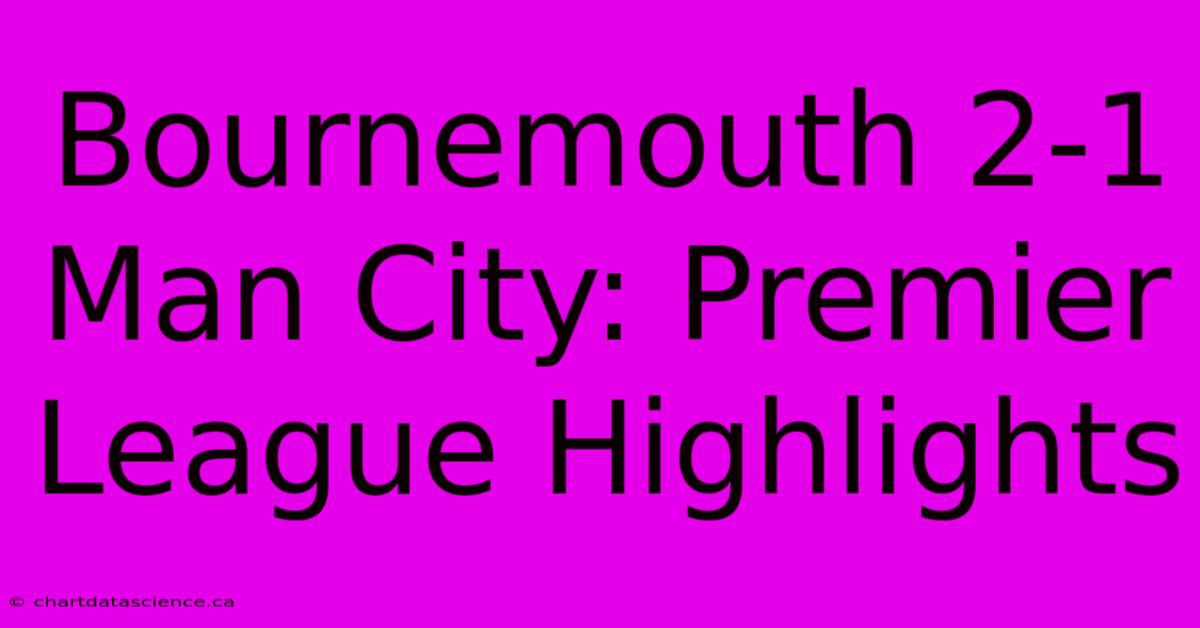 Bournemouth 2-1 Man City: Premier League Highlights