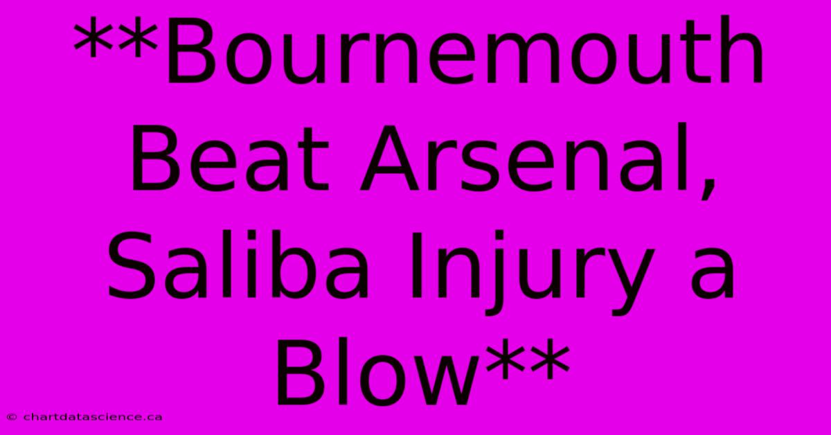 **Bournemouth Beat Arsenal, Saliba Injury A Blow** 