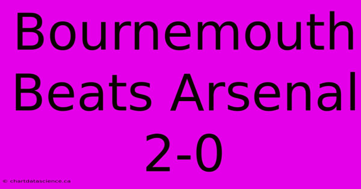 Bournemouth Beats Arsenal 2-0