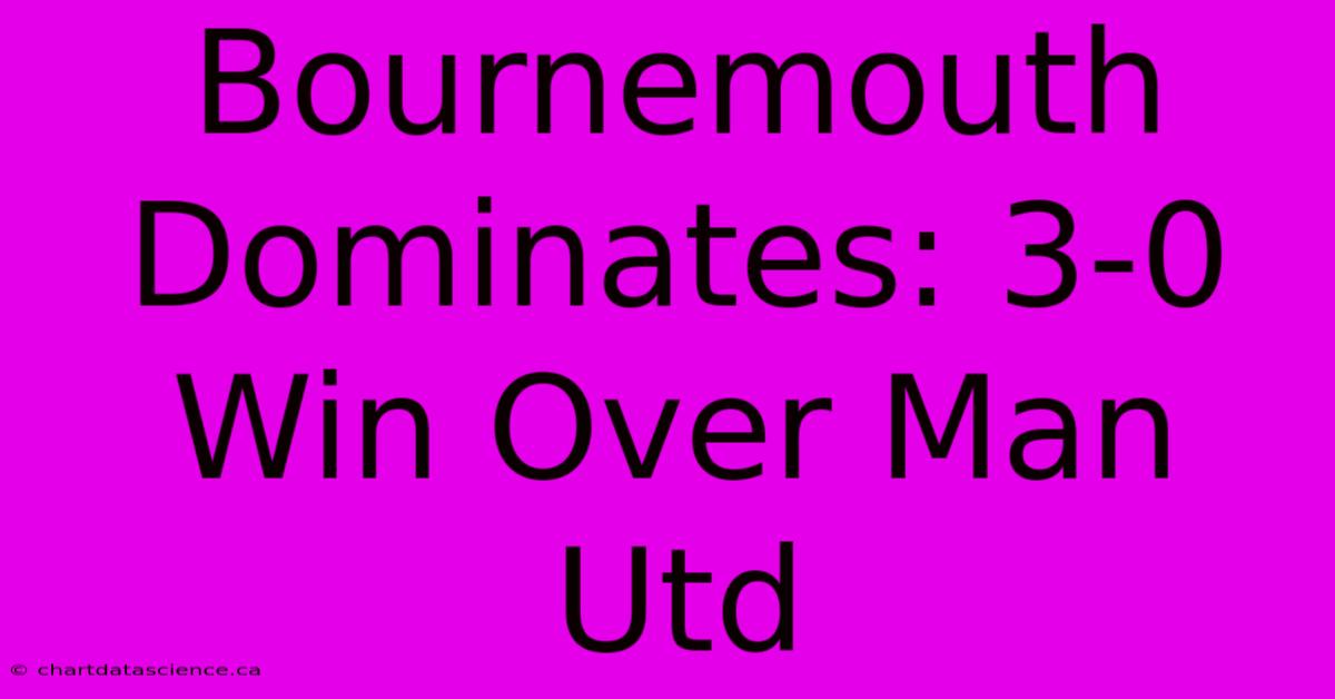 Bournemouth Dominates: 3-0 Win Over Man Utd