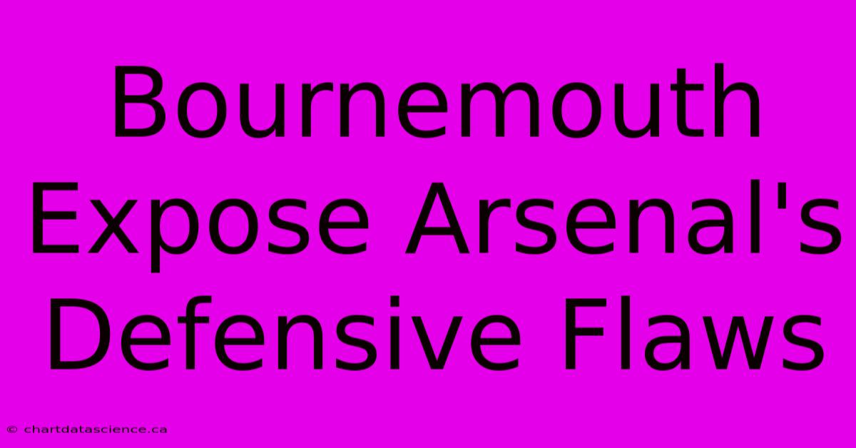 Bournemouth Expose Arsenal's Defensive Flaws 