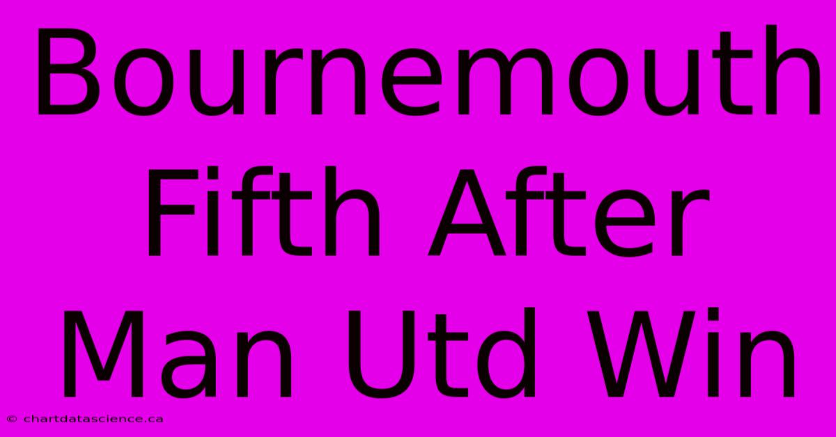 Bournemouth Fifth After Man Utd Win