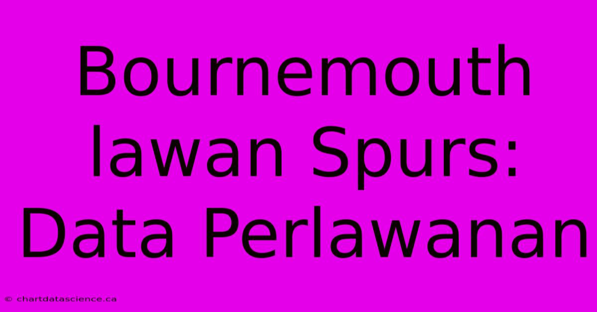 Bournemouth Lawan Spurs: Data Perlawanan