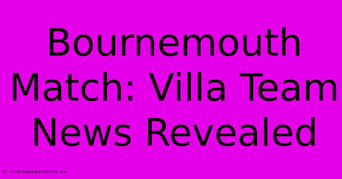 Bournemouth Match: Villa Team News Revealed