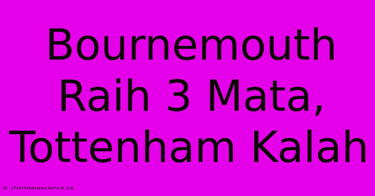 Bournemouth Raih 3 Mata, Tottenham Kalah