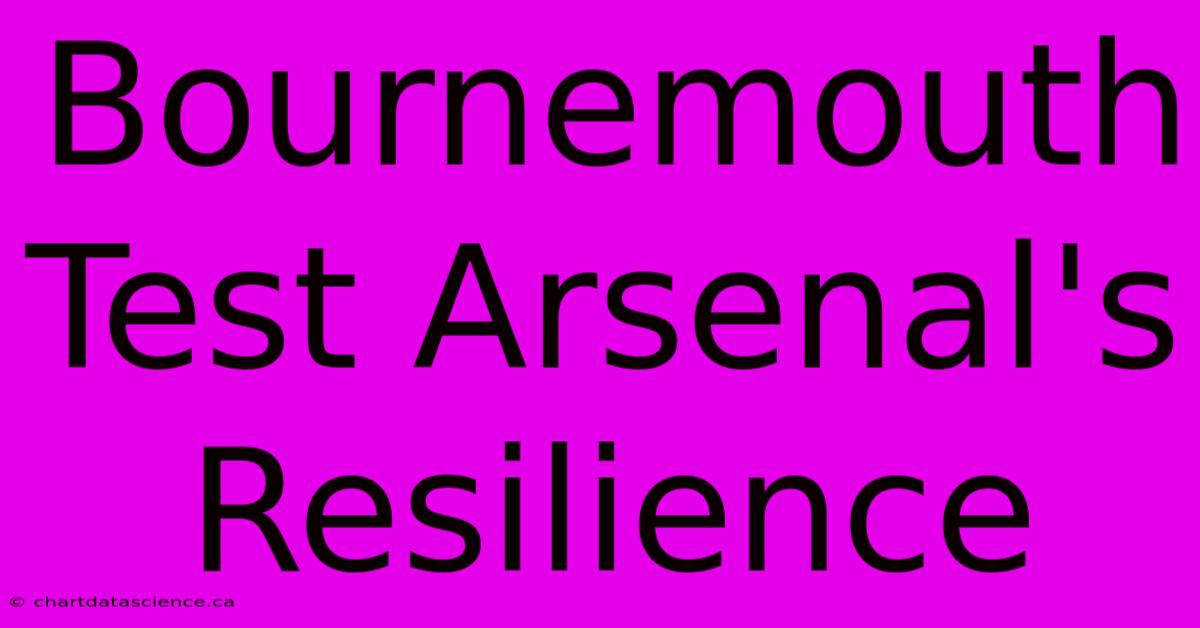 Bournemouth Test Arsenal's Resilience