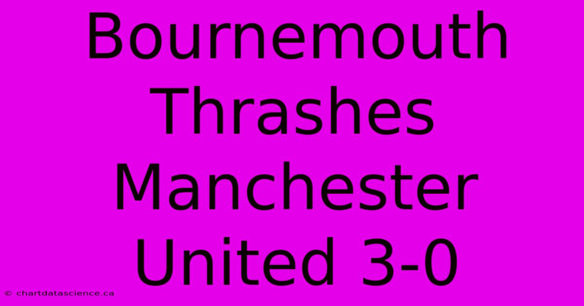 Bournemouth Thrashes Manchester United 3-0