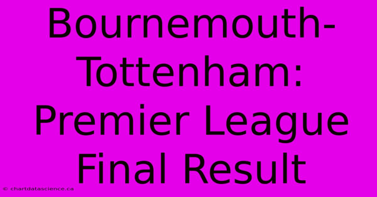 Bournemouth-Tottenham: Premier League Final Result