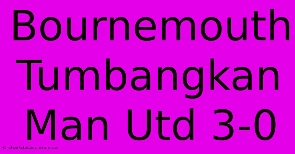 Bournemouth Tumbangkan Man Utd 3-0