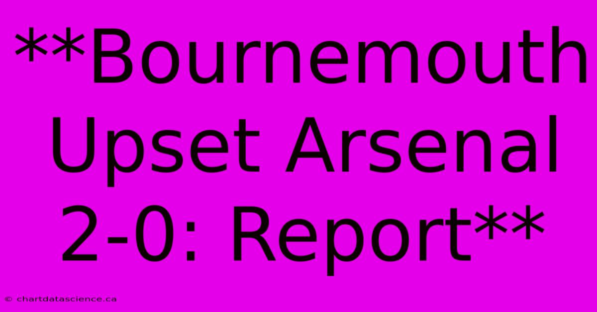 **Bournemouth Upset Arsenal 2-0: Report**