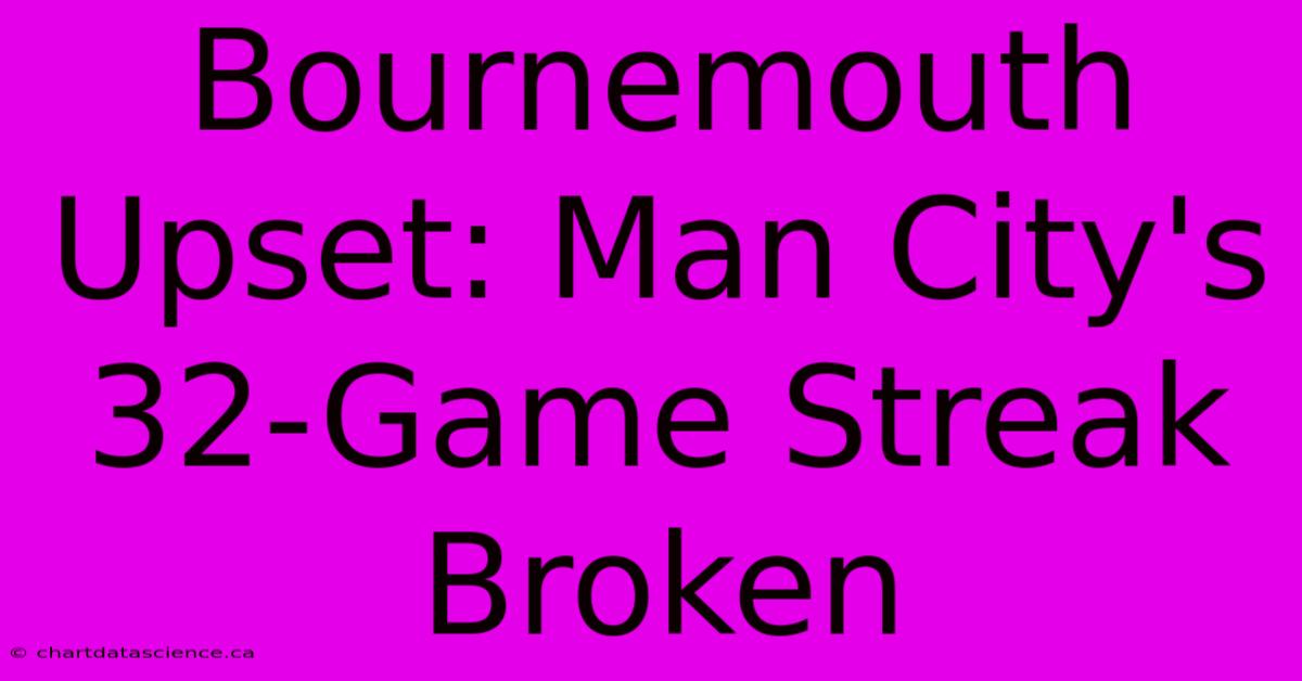 Bournemouth Upset: Man City's 32-Game Streak Broken