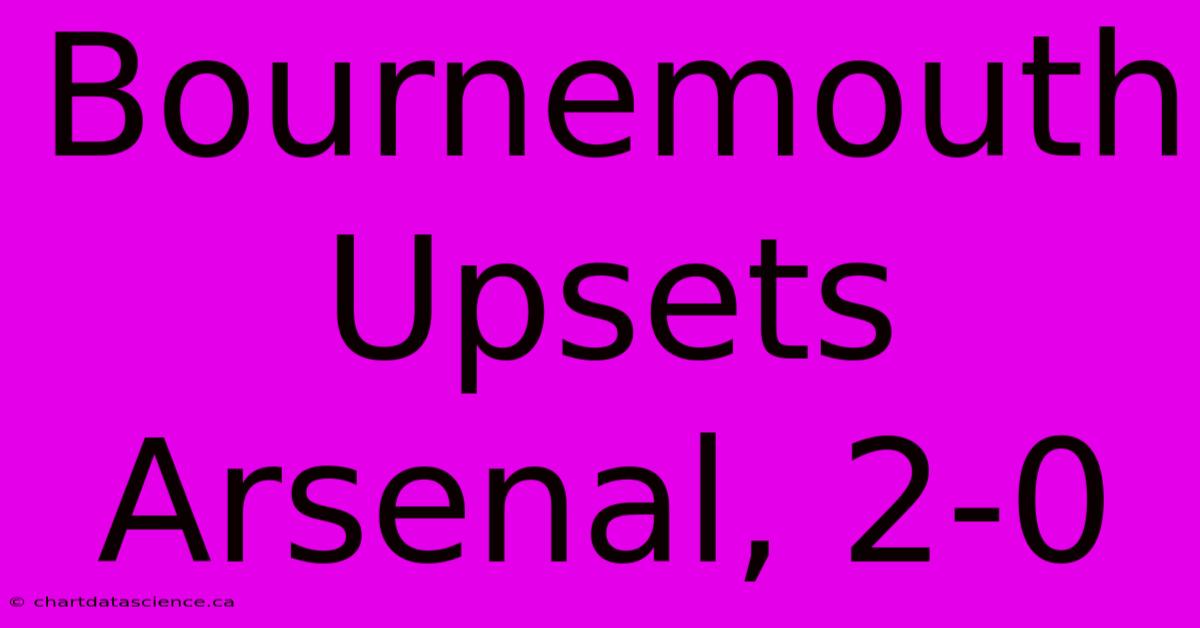 Bournemouth Upsets Arsenal, 2-0