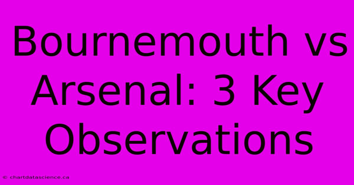 Bournemouth Vs Arsenal: 3 Key Observations