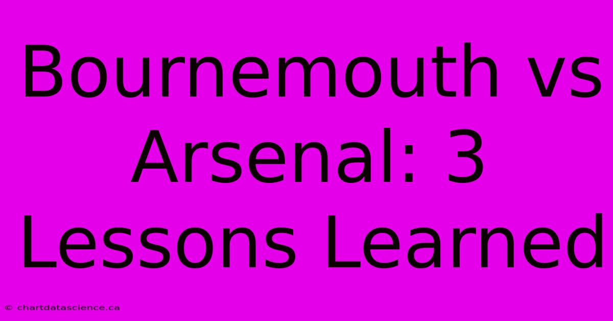 Bournemouth Vs Arsenal: 3 Lessons Learned