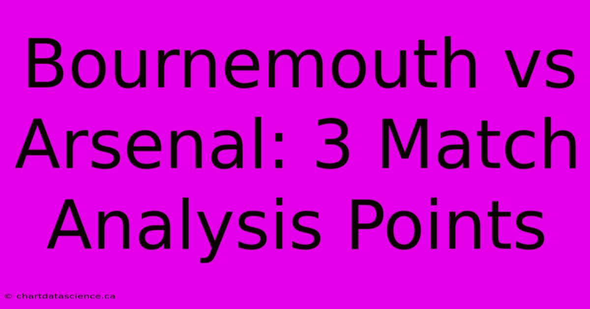 Bournemouth Vs Arsenal: 3 Match Analysis Points