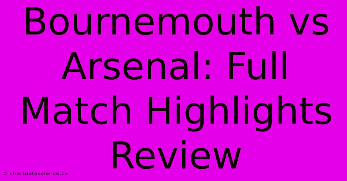 Bournemouth Vs Arsenal: Full Match Highlights Review