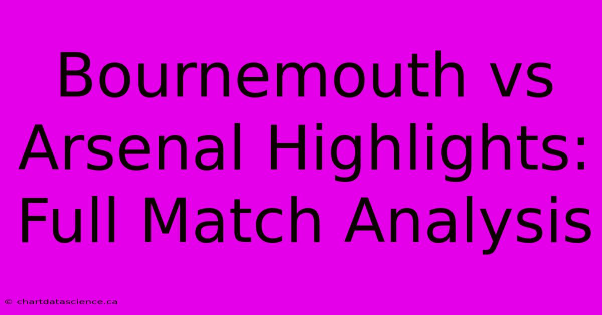 Bournemouth Vs Arsenal Highlights: Full Match Analysis