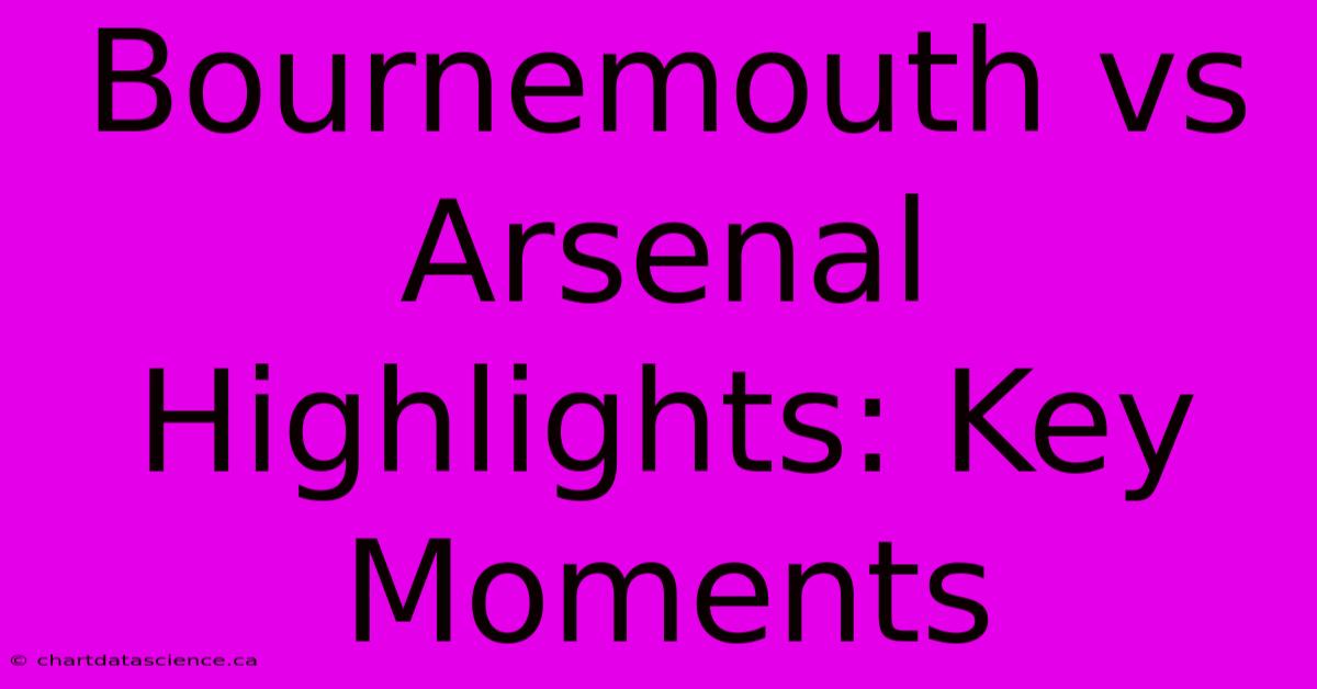 Bournemouth Vs Arsenal Highlights: Key Moments