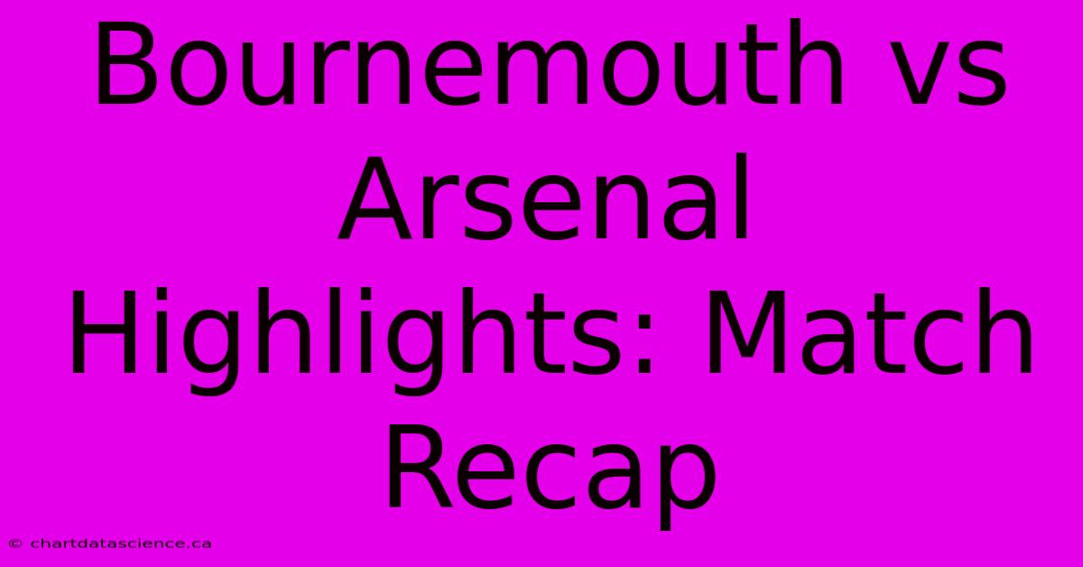 Bournemouth Vs Arsenal Highlights: Match Recap