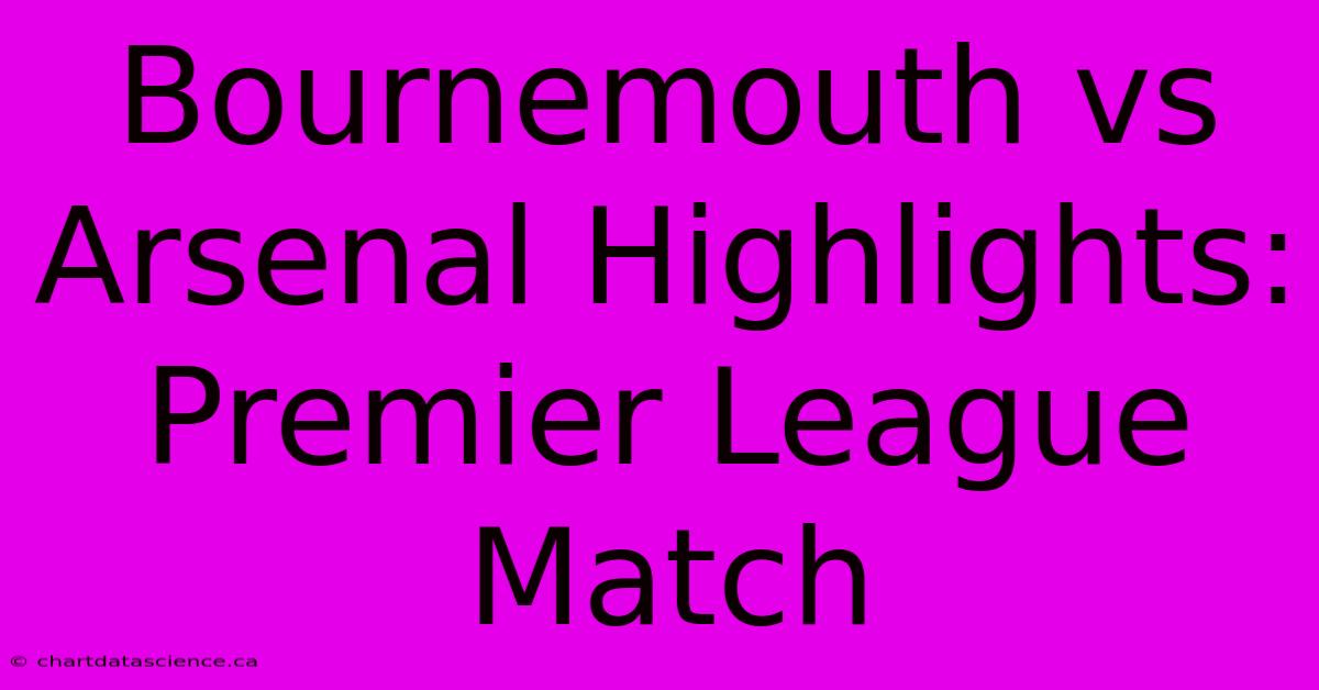 Bournemouth Vs Arsenal Highlights: Premier League Match