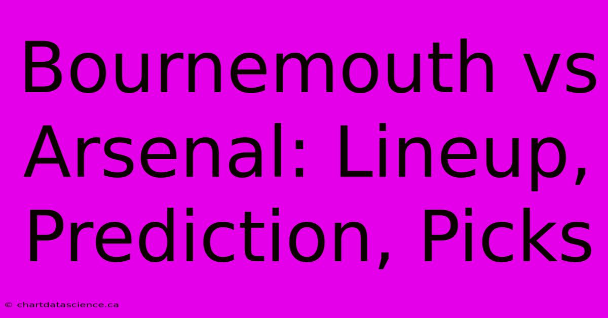 Bournemouth Vs Arsenal: Lineup, Prediction, Picks