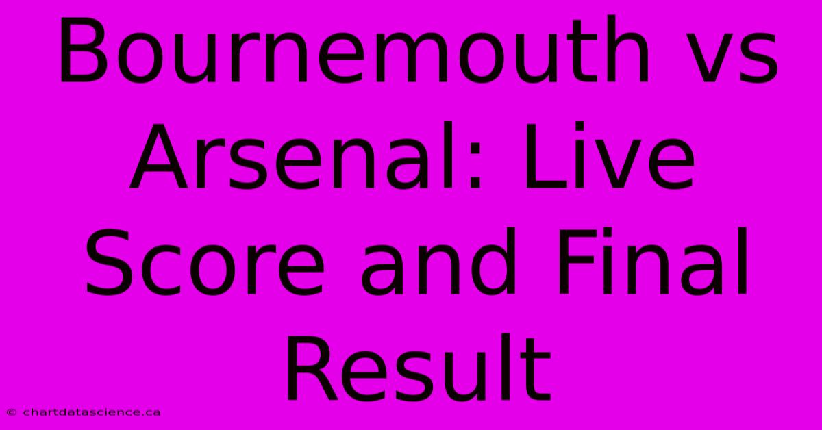 Bournemouth Vs Arsenal: Live Score And Final Result