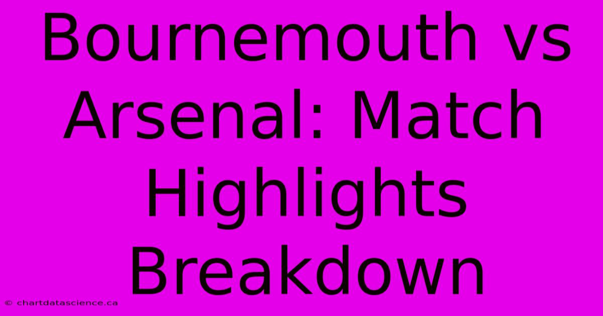 Bournemouth Vs Arsenal: Match Highlights Breakdown