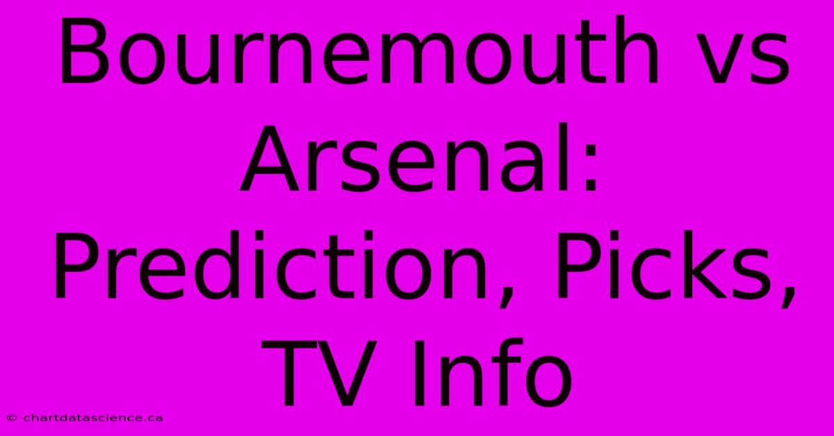 Bournemouth Vs Arsenal: Prediction, Picks, TV Info