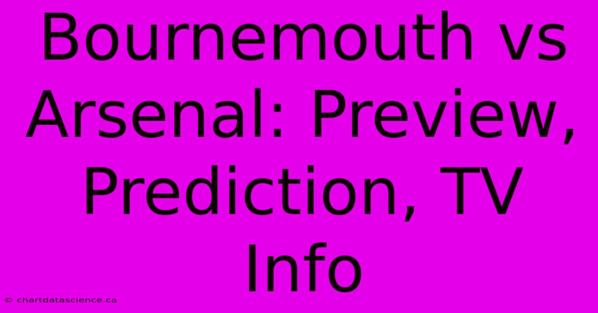 Bournemouth Vs Arsenal: Preview, Prediction, TV Info