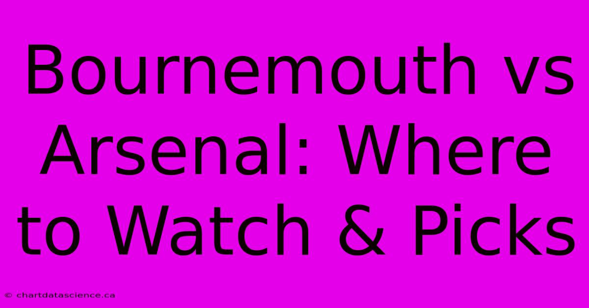 Bournemouth Vs Arsenal: Where To Watch & Picks