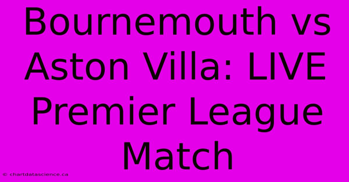 Bournemouth Vs Aston Villa: LIVE Premier League Match