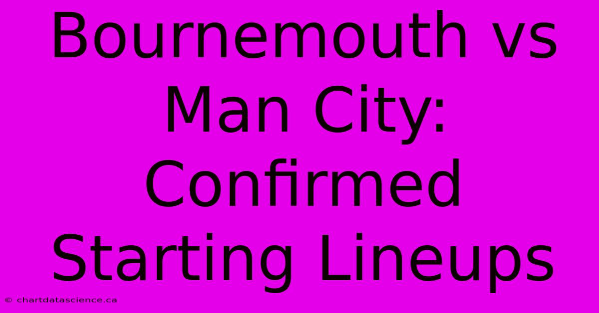 Bournemouth Vs Man City: Confirmed Starting Lineups