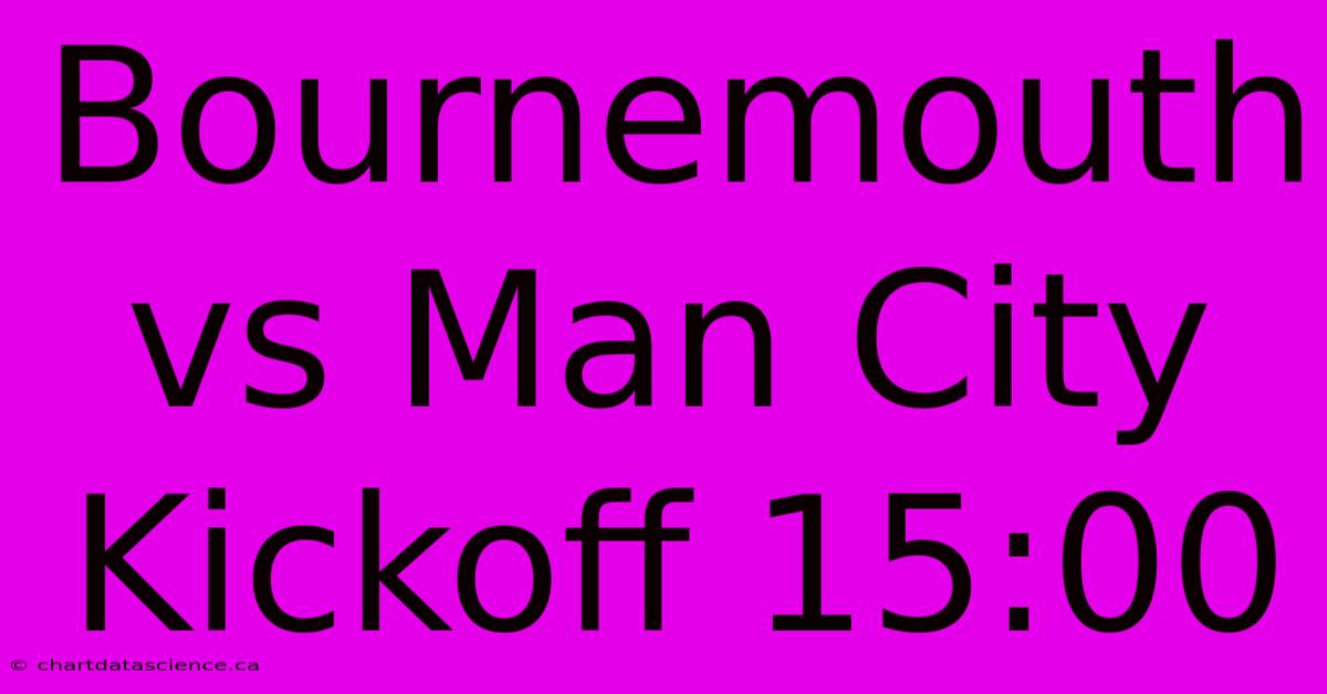 Bournemouth Vs Man City Kickoff 15:00