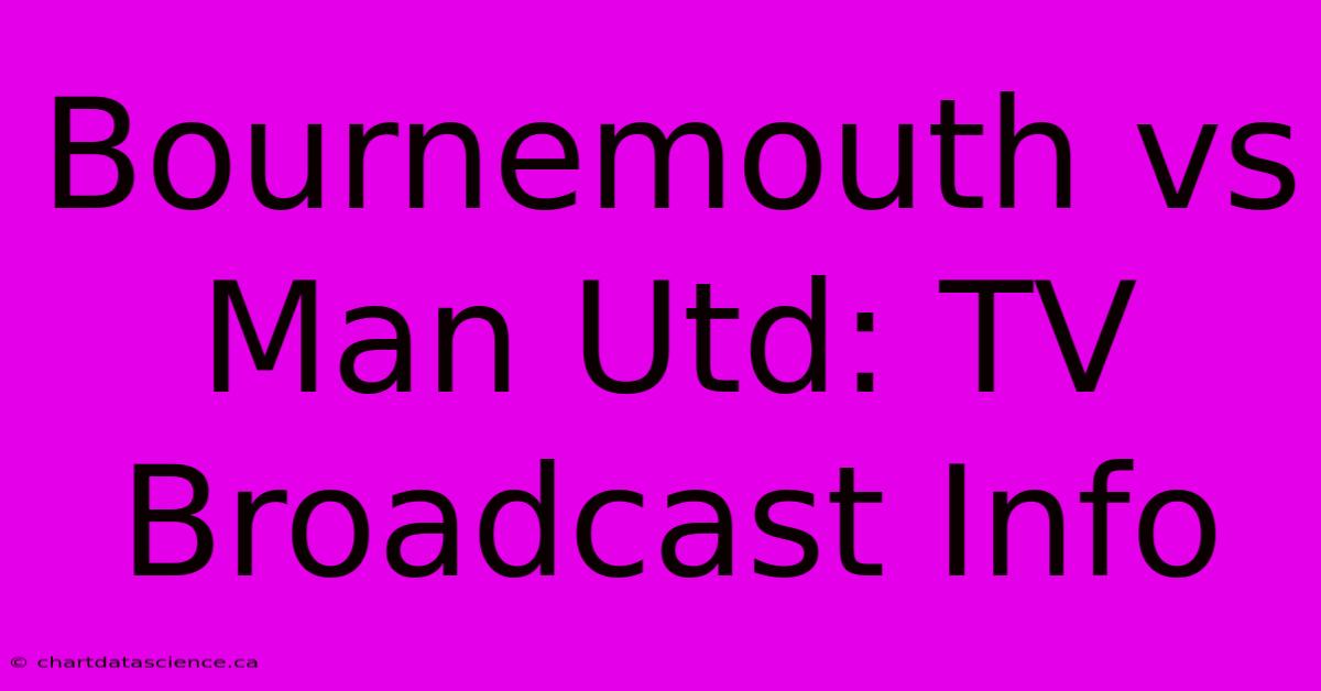 Bournemouth Vs Man Utd: TV Broadcast Info