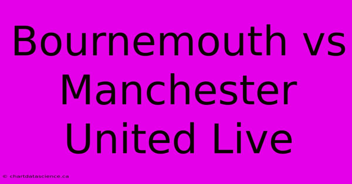 Bournemouth Vs Manchester United Live