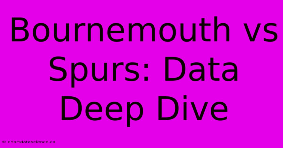 Bournemouth Vs Spurs: Data Deep Dive