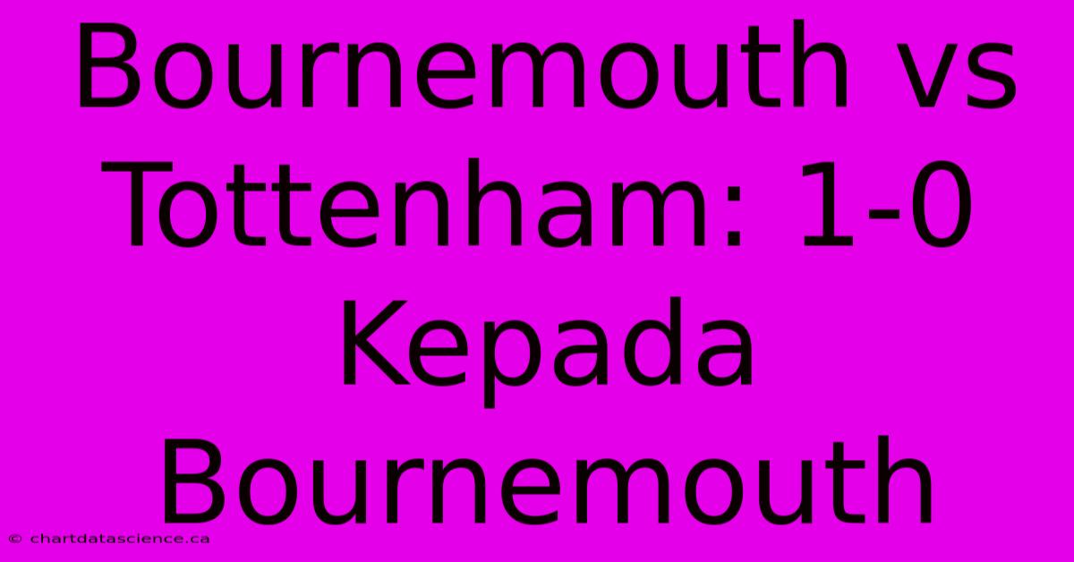 Bournemouth Vs Tottenham: 1-0 Kepada Bournemouth