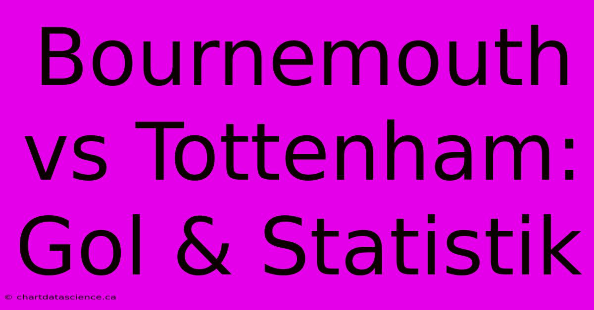 Bournemouth Vs Tottenham: Gol & Statistik