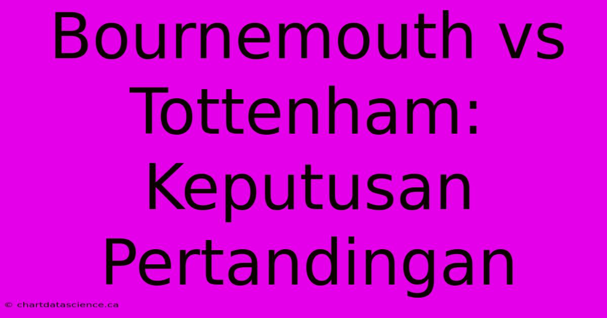 Bournemouth Vs Tottenham:  Keputusan Pertandingan