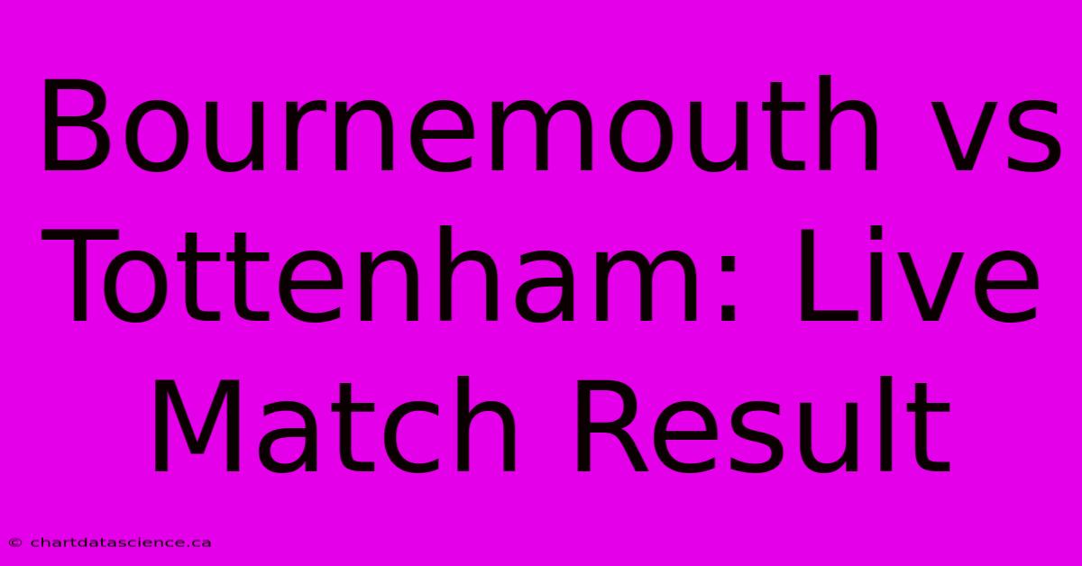 Bournemouth Vs Tottenham: Live Match Result