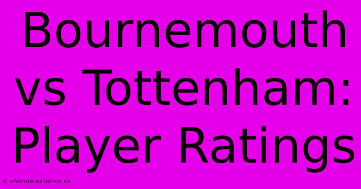 Bournemouth Vs Tottenham: Player Ratings