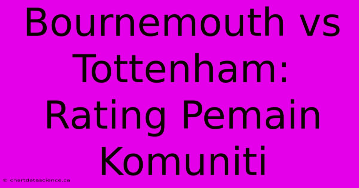 Bournemouth Vs Tottenham: Rating Pemain Komuniti