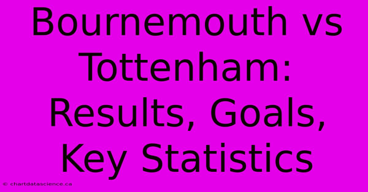 Bournemouth Vs Tottenham: Results, Goals, Key Statistics