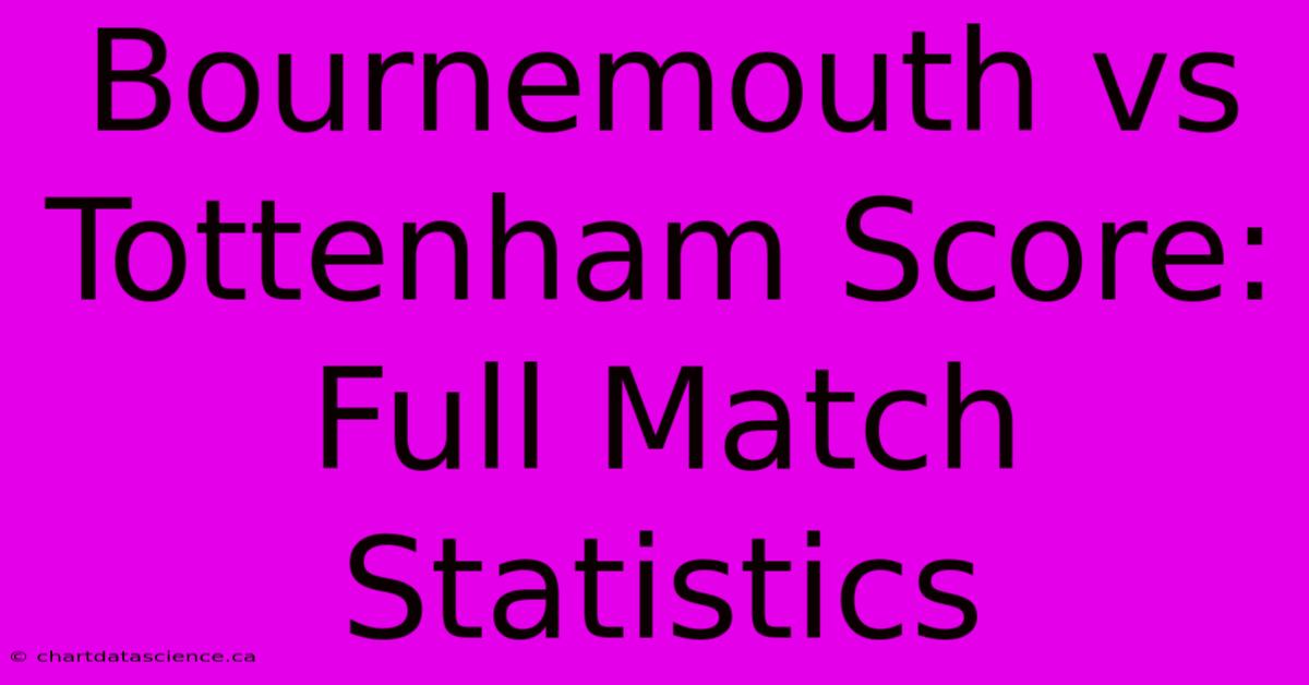 Bournemouth Vs Tottenham Score: Full Match Statistics