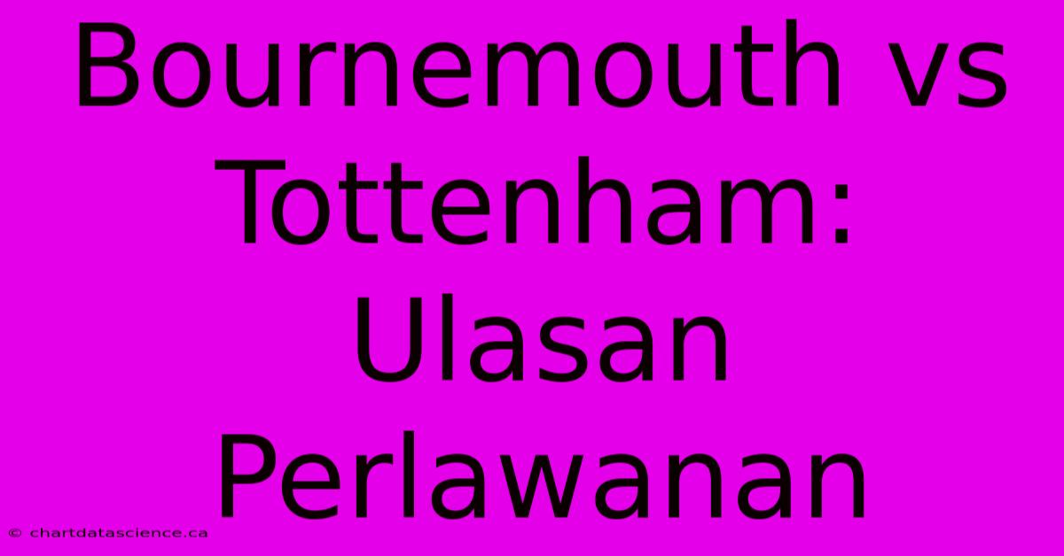 Bournemouth Vs Tottenham:  Ulasan Perlawanan