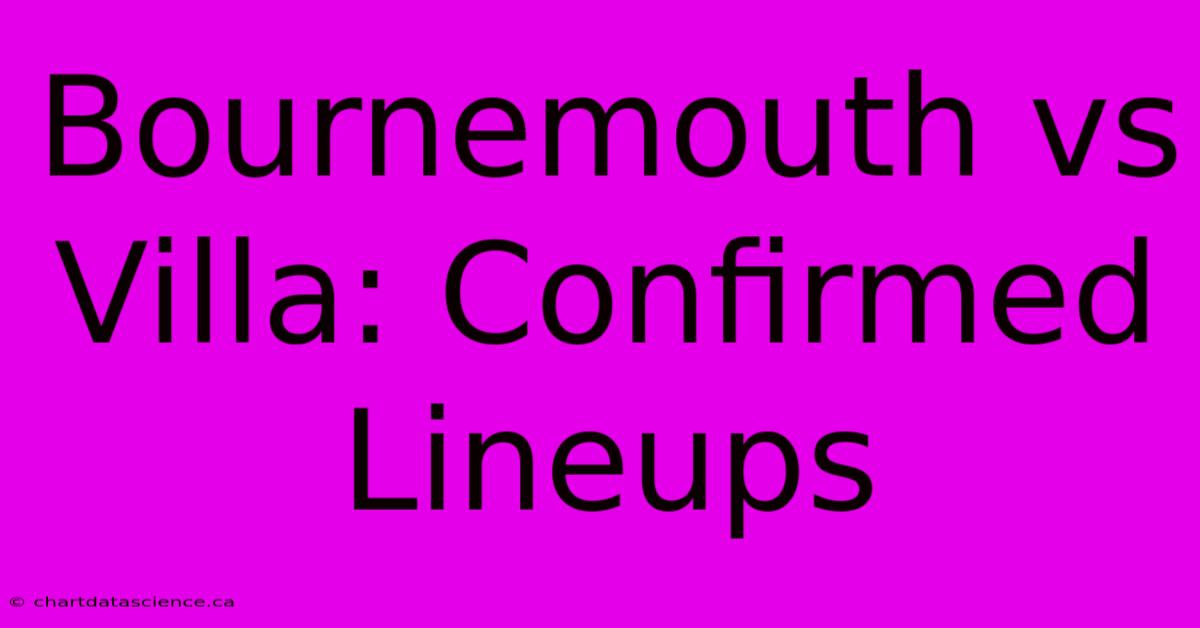 Bournemouth Vs Villa: Confirmed Lineups 