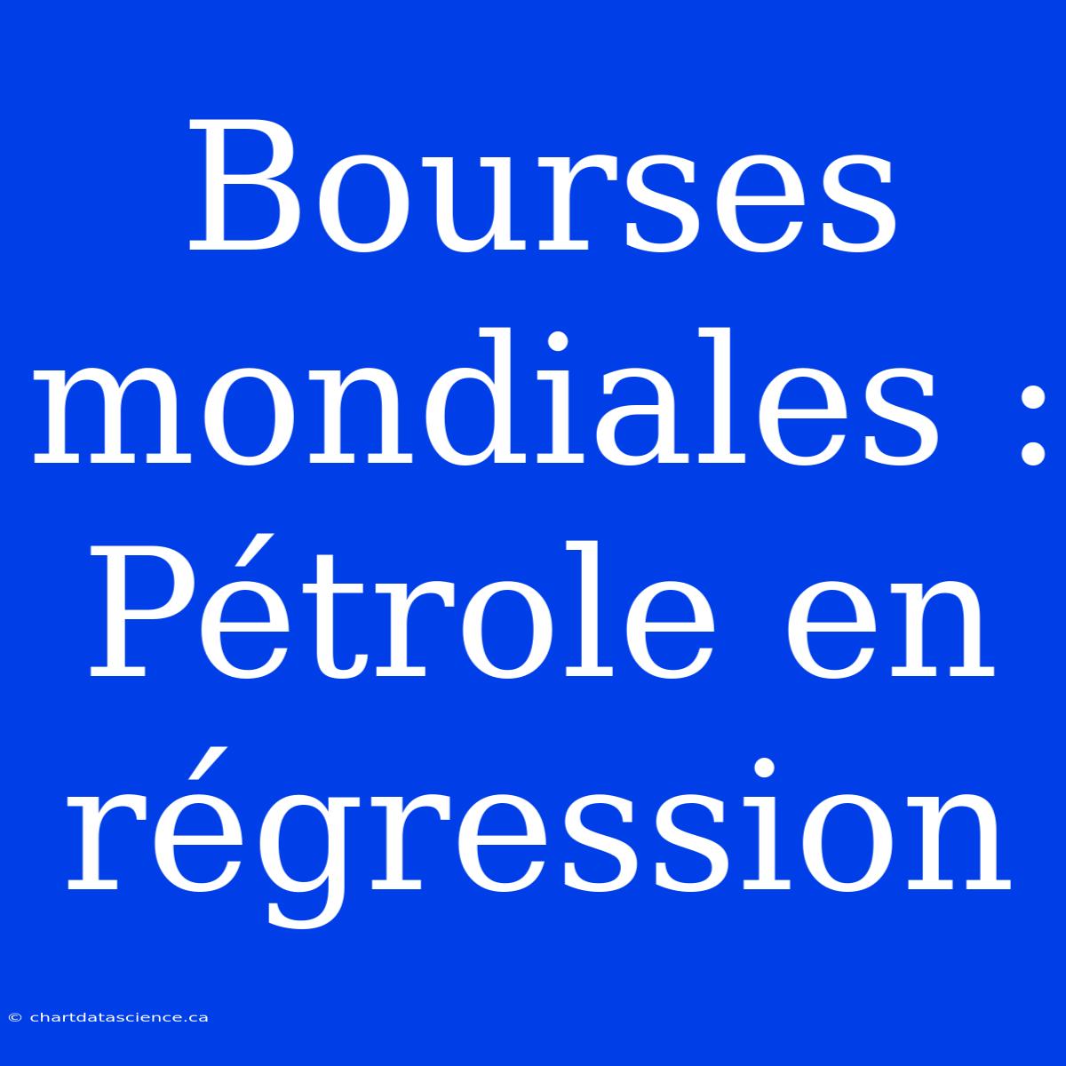 Bourses Mondiales : Pétrole En Régression