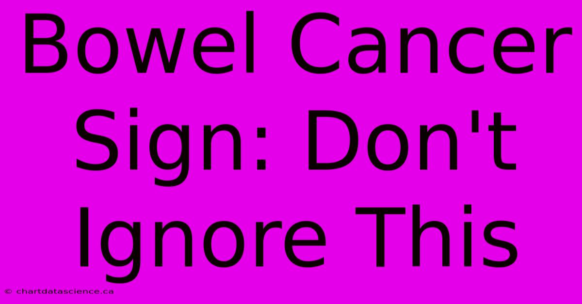 Bowel Cancer Sign: Don't Ignore This